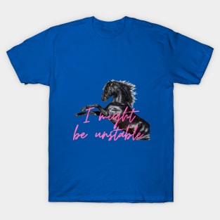 I might be unstable - Horse T-Shirt